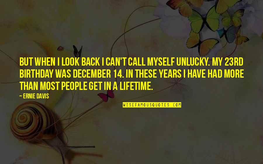 Back To December Quotes By Ernie Davis: But when I look back I can't call