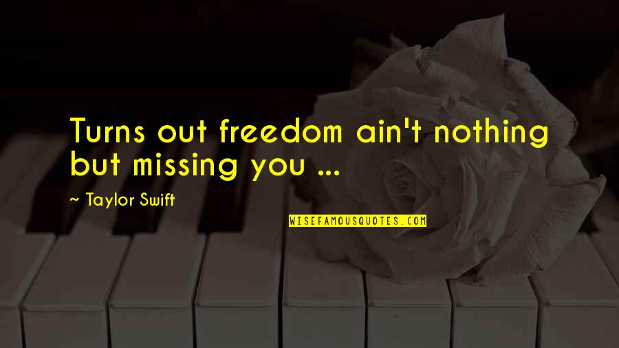 Back To December Quotes By Taylor Swift: Turns out freedom ain't nothing but missing you Back To December Quotes By Taylor Swift: Turns out freedom ain't nothing but missing you
