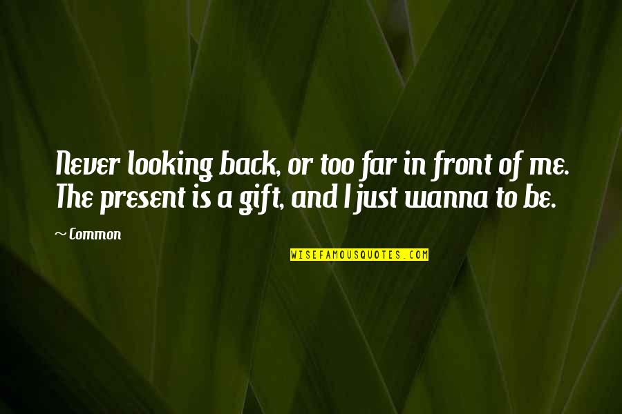 Back To Front Quotes By Common: Never looking back, or too far in front