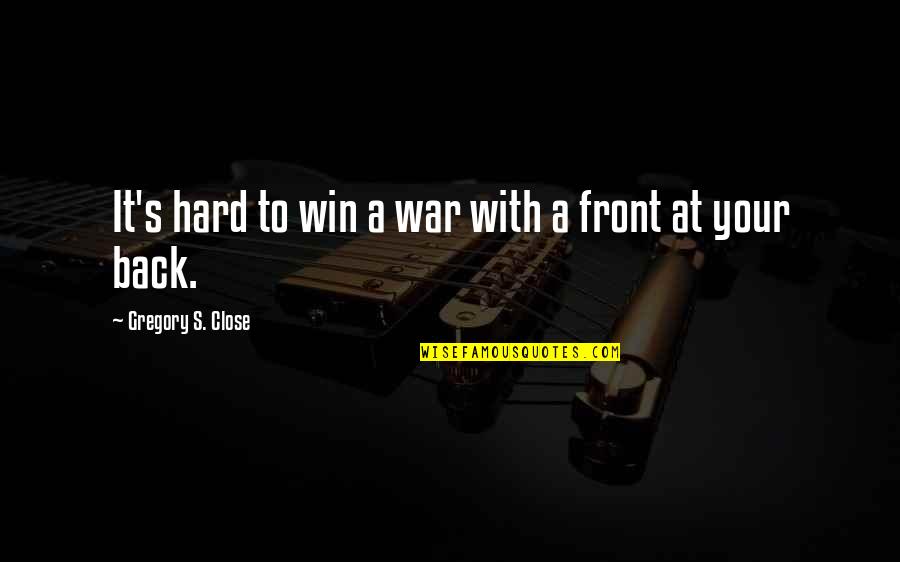 Back To Front Quotes By Gregory S. Close: It's hard to win a war with a