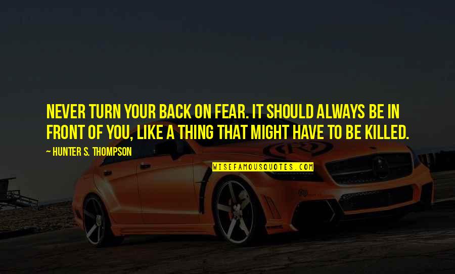 Back To Front Quotes By Hunter S. Thompson: Never turn your back on fear. It should