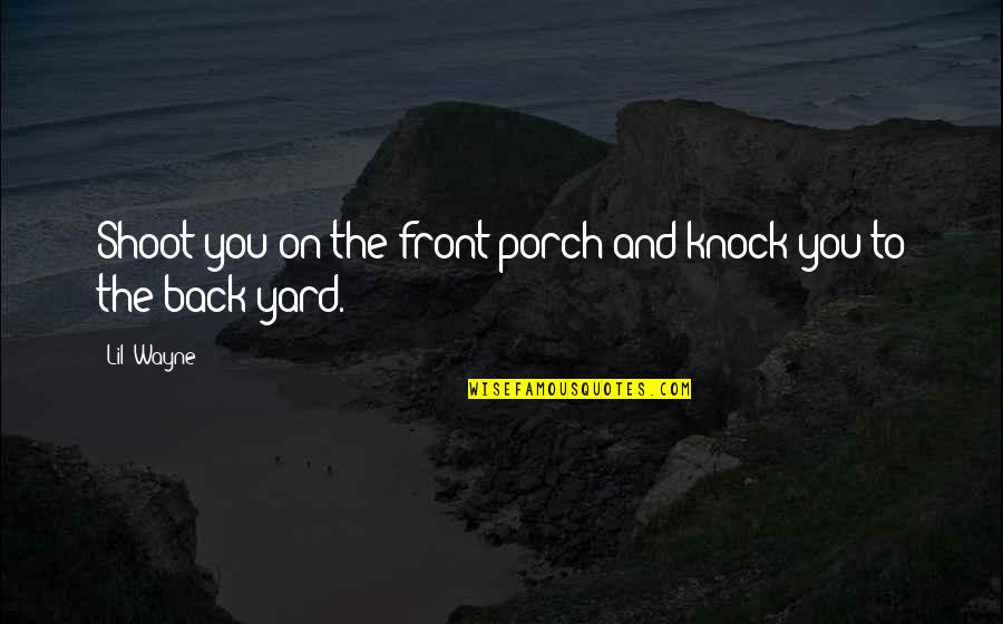 Back To Front Quotes By Lil' Wayne: Shoot you on the front porch and knock