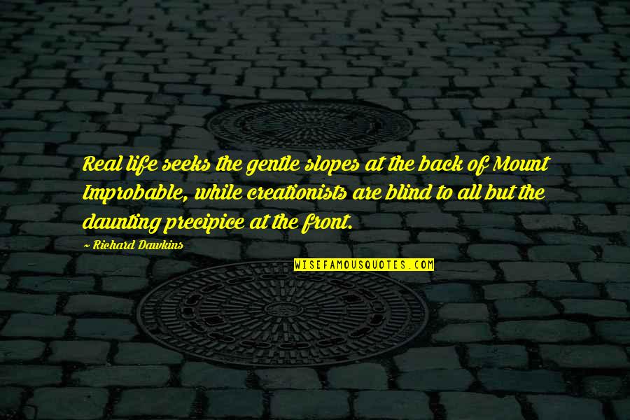 Back To Front Quotes By Richard Dawkins: Real life seeks the gentle slopes at the