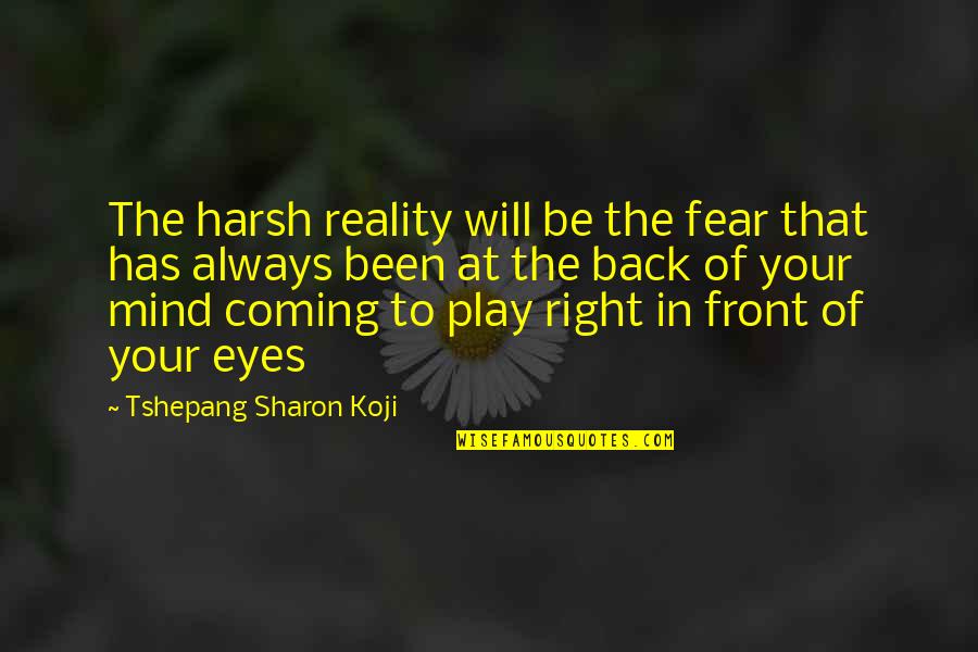 Back To Front Quotes By Tshepang Sharon Koji: The harsh reality will be the fear that