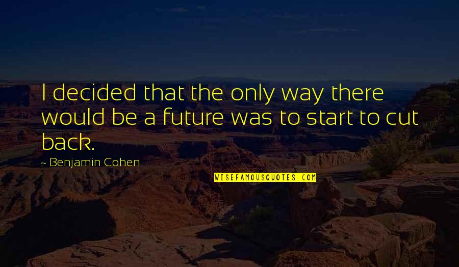 Back To Future 3 Quotes By Benjamin Cohen: I decided that the only way there would