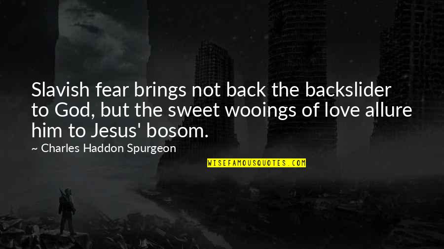 Back To God Quotes By Charles Haddon Spurgeon: Slavish fear brings not back the backslider to Back To God Quotes By Charles Haddon Spurgeon: Slavish fear brings not back the backslider to