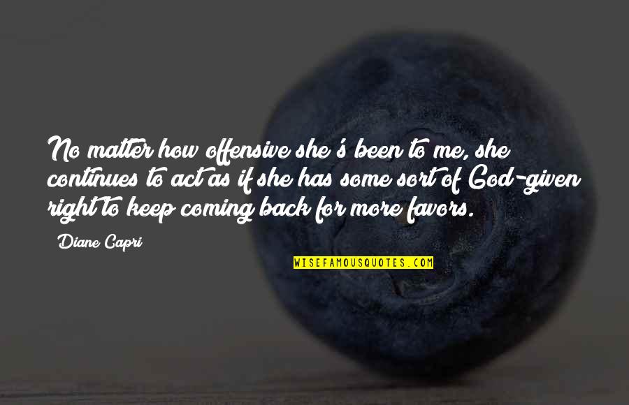 Back To God Quotes By Diane Capri: No matter how offensive she's been to me, Back To God Quotes By Diane Capri: No matter how offensive she's been to me,