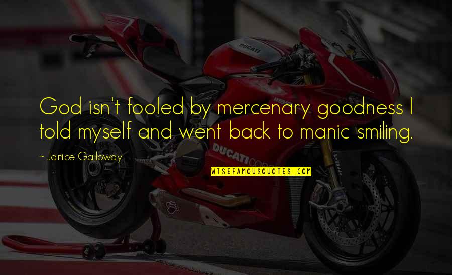 Back To God Quotes By Janice Galloway: God isn't fooled by mercenary goodness I told Back To God Quotes By Janice Galloway: God isn't fooled by mercenary goodness I told