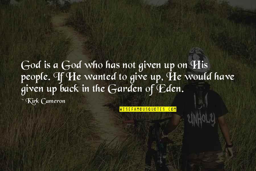 Back To God Quotes By Kirk Cameron: God is a God who has not given Back To God Quotes By Kirk Cameron: God is a God who has not given