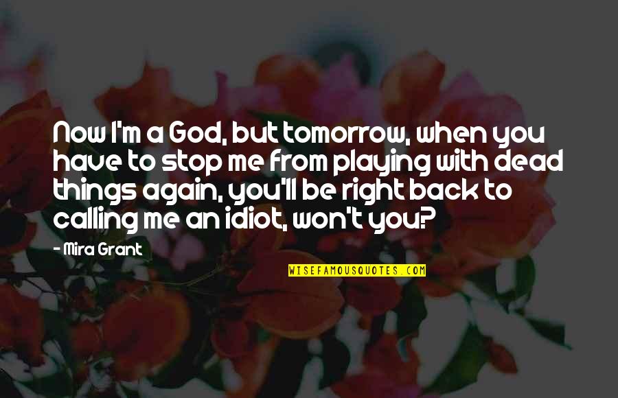 Back To God Quotes By Mira Grant: Now I'm a God, but tomorrow, when you Back To God Quotes By Mira Grant: Now I'm a God, but tomorrow, when you