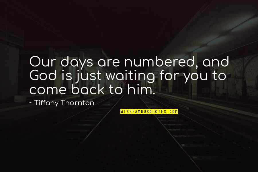 Back To God Quotes By Tiffany Thornton: Our days are numbered, and God is just Back To God Quotes By Tiffany Thornton: Our days are numbered, and God is just