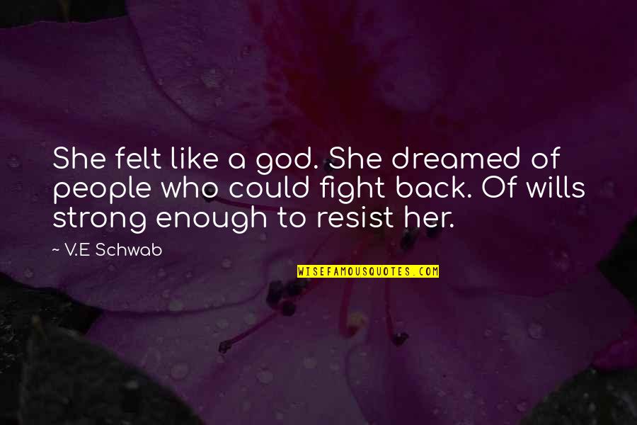 Back To God Quotes By V.E Schwab: She felt like a god. She dreamed of Back To God Quotes By V.E Schwab: She felt like a god. She dreamed of