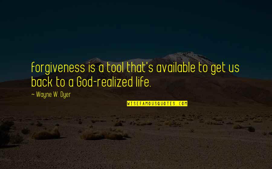 Back To God Quotes By Wayne W. Dyer: forgiveness is a tool that's available to get