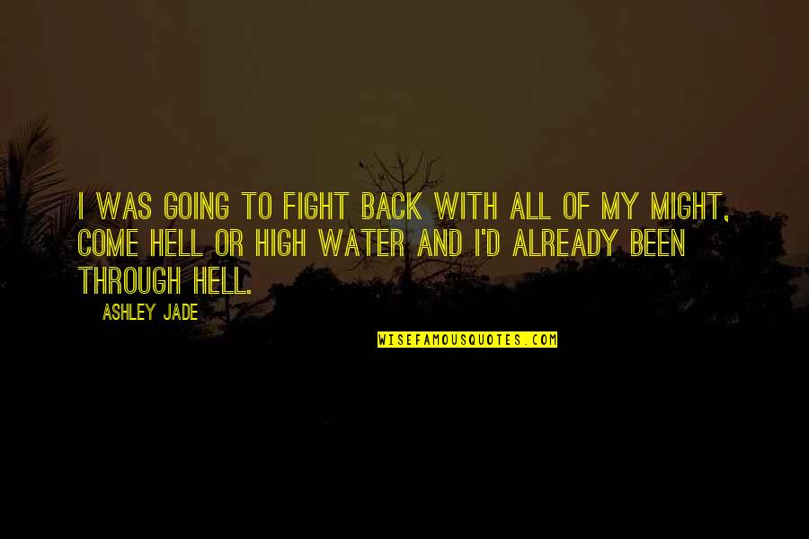 Back To Hell Quotes By Ashley Jade: I was going to fight back with all