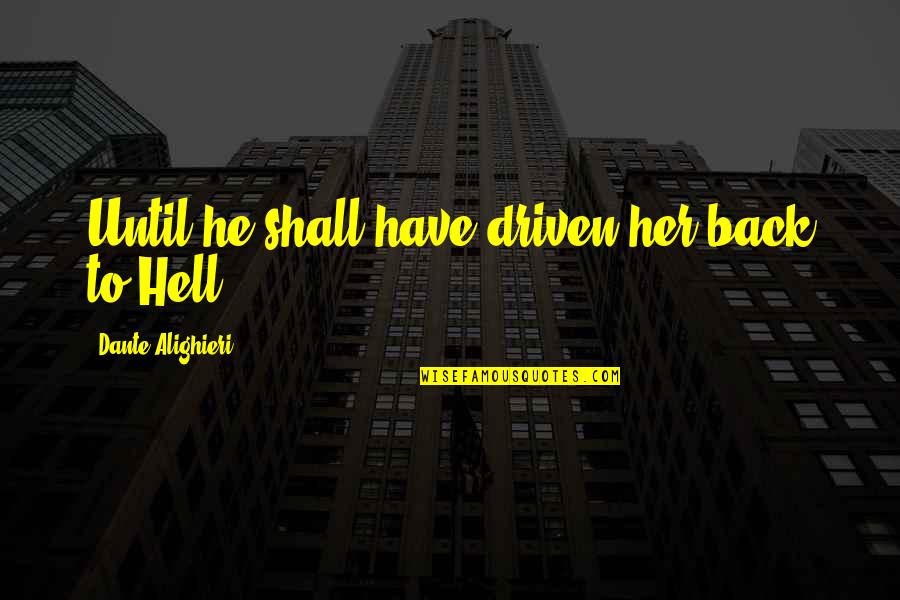 Back To Hell Quotes By Dante Alighieri: Until he shall have driven her back to