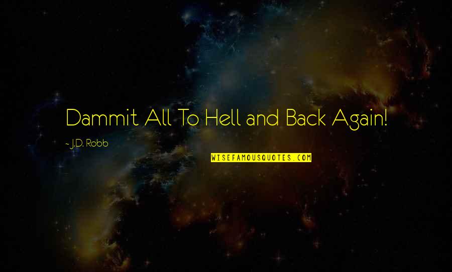 Back To Hell Quotes By J.D. Robb: Dammit All To Hell and Back Again!