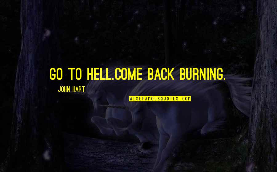 Back To Hell Quotes By John Hart: Go to hell.Come back burning.