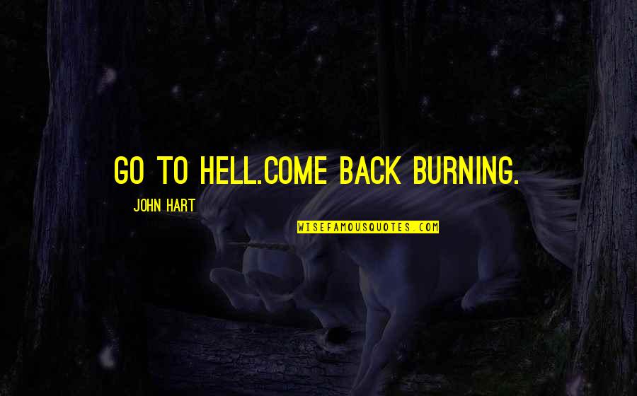 Back To Hell Quotes By John Hart: Go to hell.Come back burning. Back To Hell Quotes By John Hart: Go to hell.Come back burning.