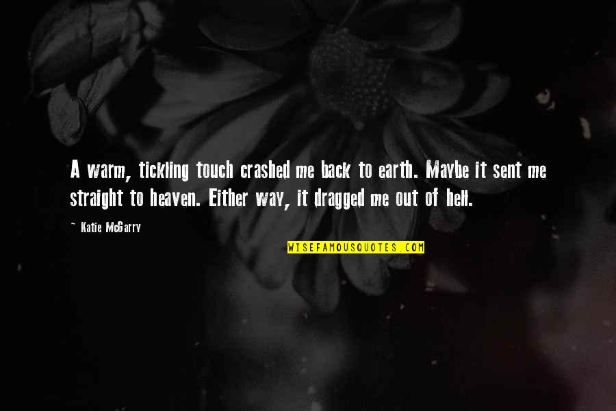 Back To Hell Quotes By Katie McGarry: A warm, tickling touch crashed me back to