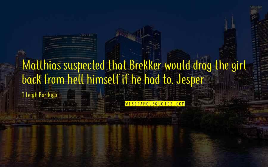 Back To Hell Quotes By Leigh Bardugo: Matthias suspected that Brekker would drag the girl