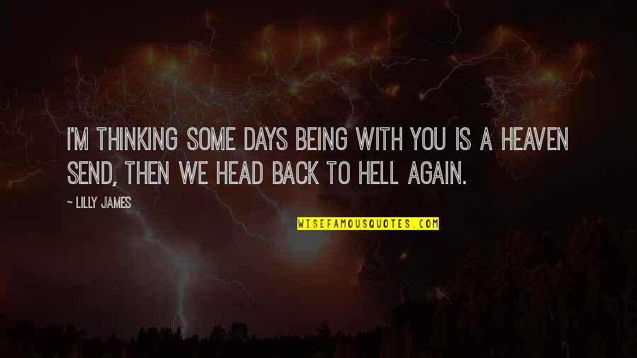 Back To Hell Quotes By Lilly James: I'm thinking some days being with you is