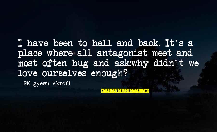 Back To Hell Quotes By PK Gyewu Akrofi: I have been to hell and back. It's