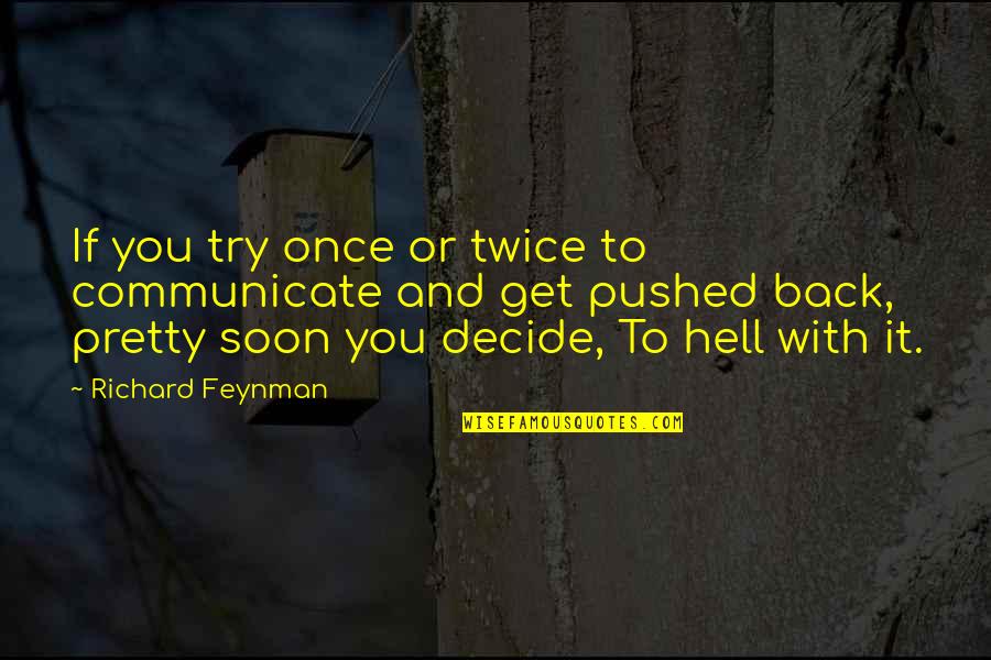 Back To Hell Quotes By Richard Feynman: If you try once or twice to communicate