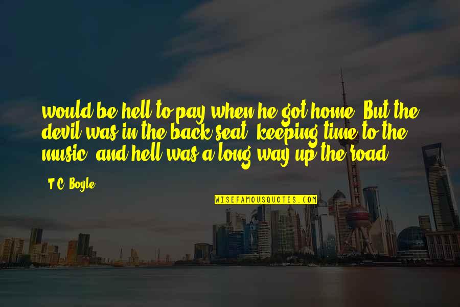 Back To Hell Quotes By T.C. Boyle: would be hell to pay when he got