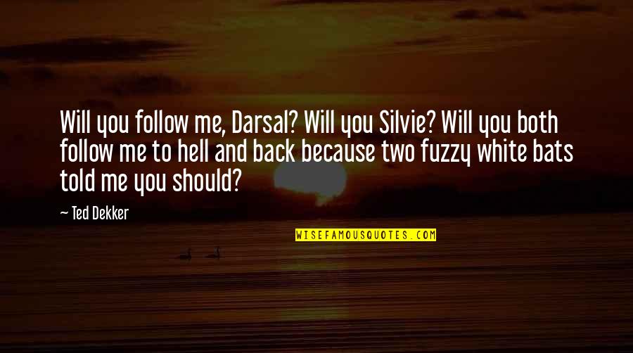 Back To Hell Quotes By Ted Dekker: Will you follow me, Darsal? Will you Silvie?