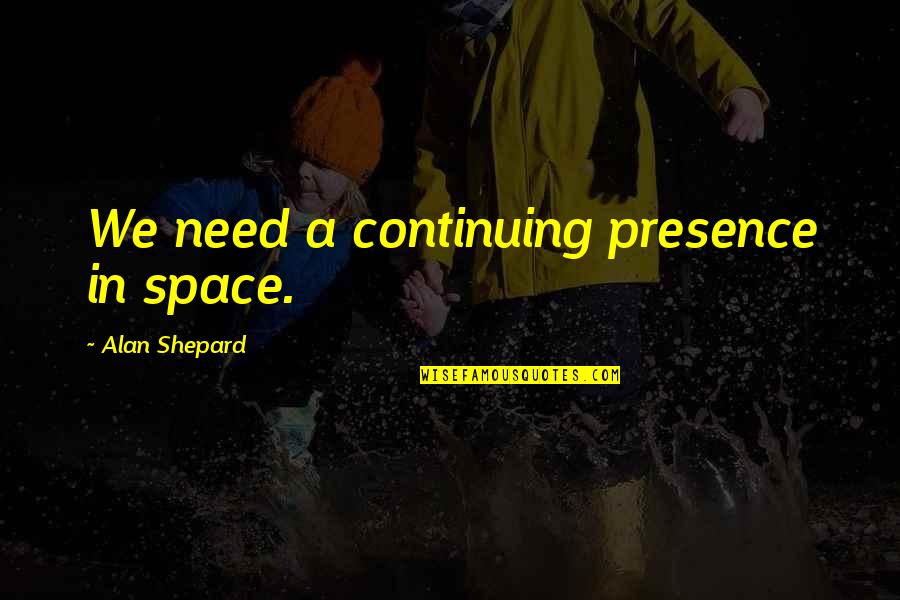 Back To Home Country Quotes By Alan Shepard: We need a continuing presence in space.
