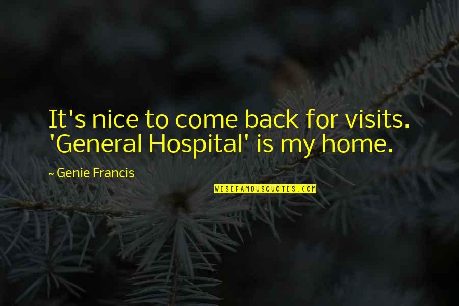 Back To Home From Hospital Quotes By Genie Francis: It's nice to come back for visits. 'General