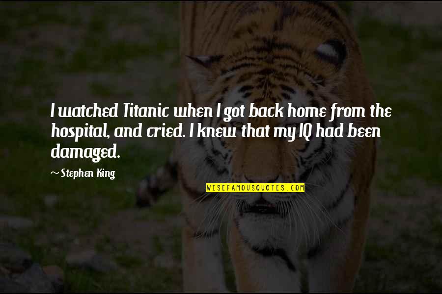 Back To Home From Hospital Quotes By Stephen King: I watched Titanic when I got back home