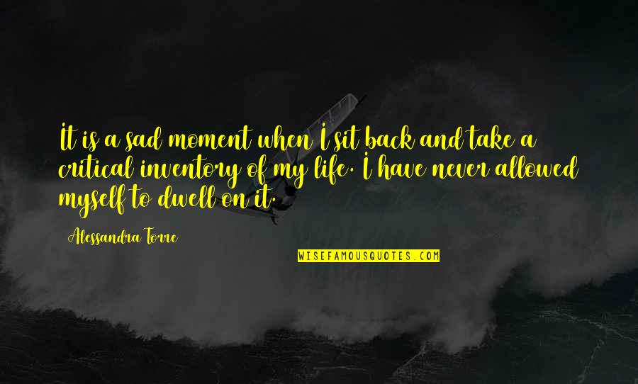 Back To Life Quotes By Alessandra Torre: It is a sad moment when I sit