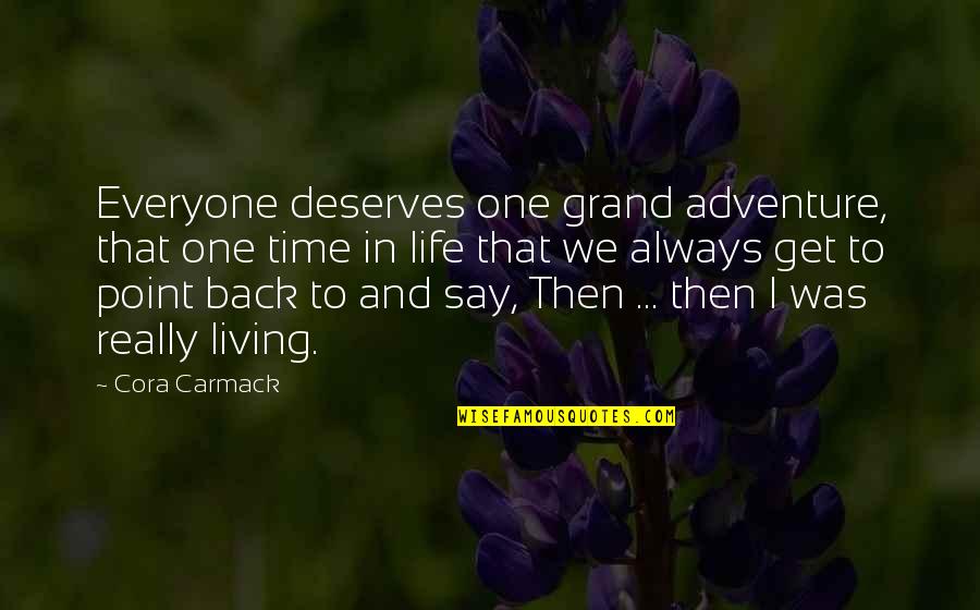 Back To Life Quotes By Cora Carmack: Everyone deserves one grand adventure, that one time