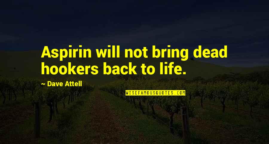Back To Life Quotes By Dave Attell: Aspirin will not bring dead hookers back to Back To Life Quotes By Dave Attell: Aspirin will not bring dead hookers back to