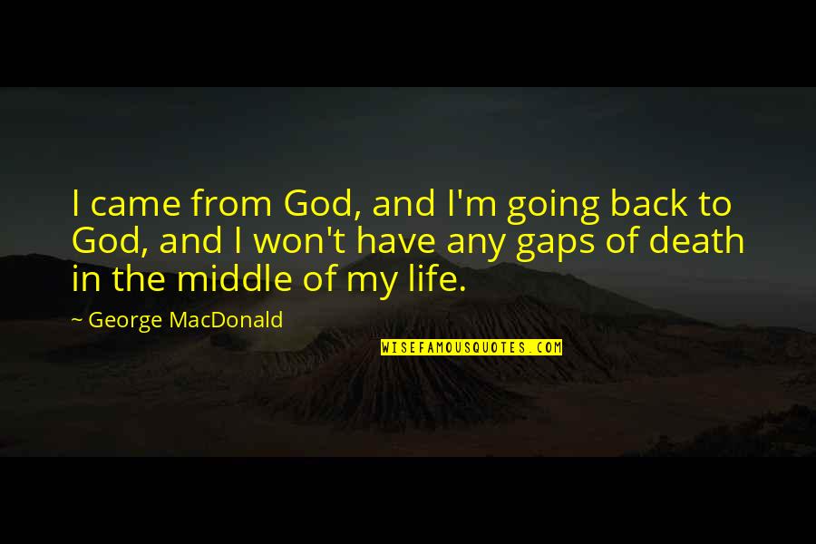 Back To Life Quotes By George MacDonald: I came from God, and I'm going back