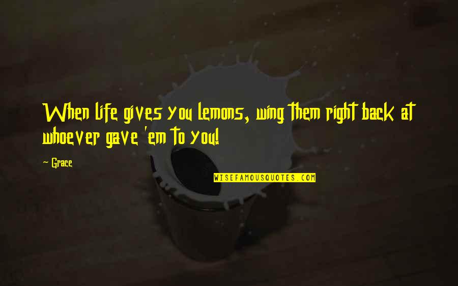 Back To Life Quotes By Grace: When life gives you lemons, wing them right