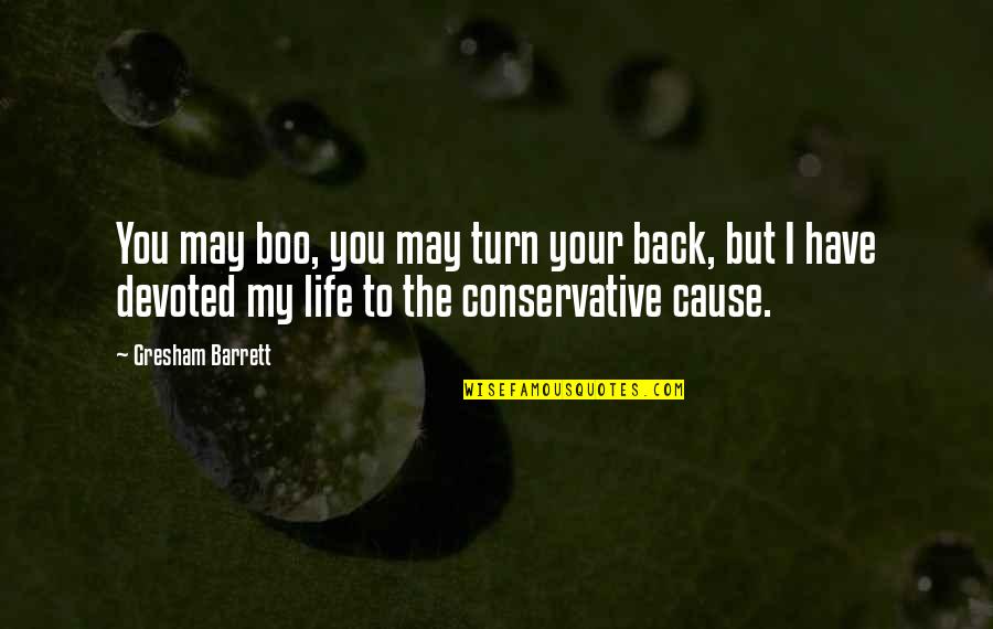 Back To Life Quotes By Gresham Barrett: You may boo, you may turn your back,