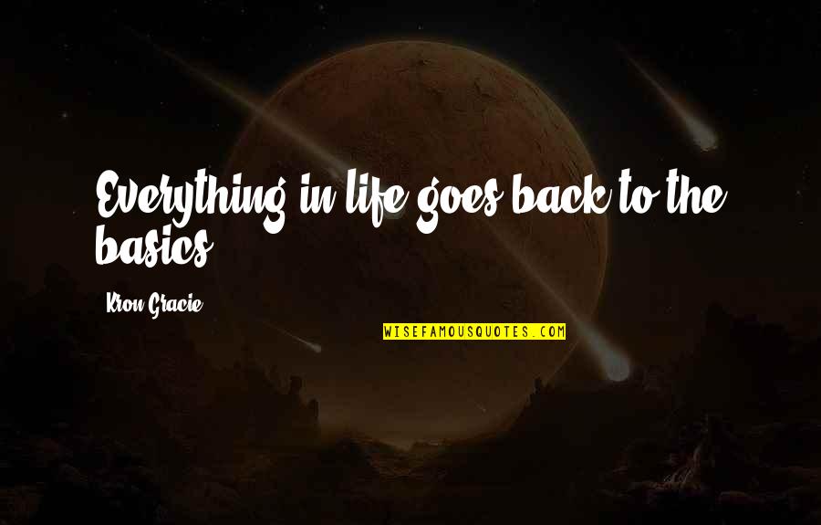 Back To Life Quotes By Kron Gracie: Everything in life goes back to the basics.