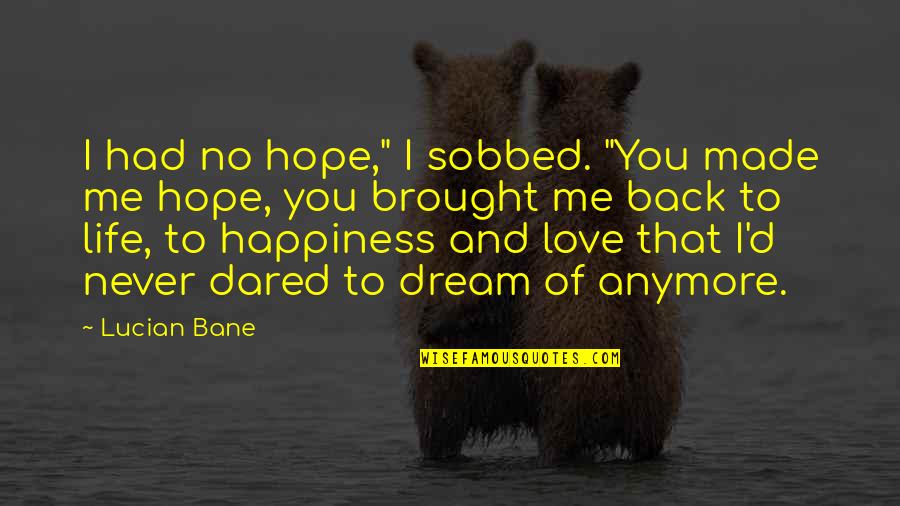 Back To Life Quotes By Lucian Bane: I had no hope," I sobbed. "You made