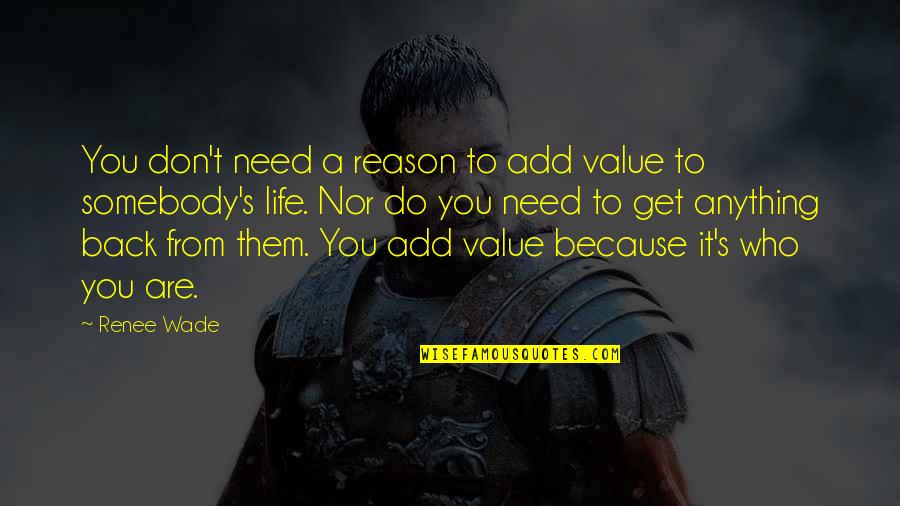 Back To Life Quotes By Renee Wade: You don't need a reason to add value Back To Life Quotes By Renee Wade: You don't need a reason to add value