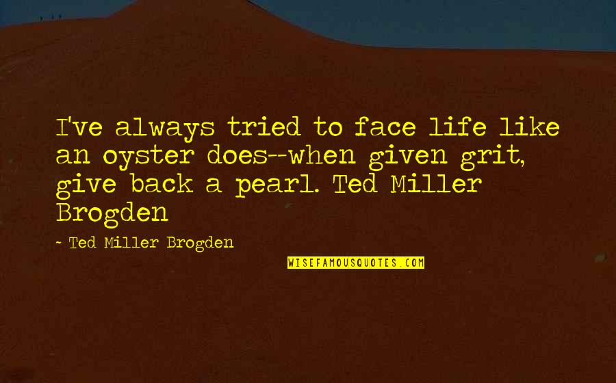 Back To Life Quotes By Ted Miller Brogden: I've always tried to face life like an