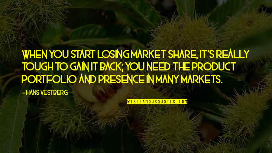 Back To Market Quotes By Hans Vestberg: When you start losing market share, it's really Back To Market Quotes By Hans Vestberg: When you start losing market share, it's really