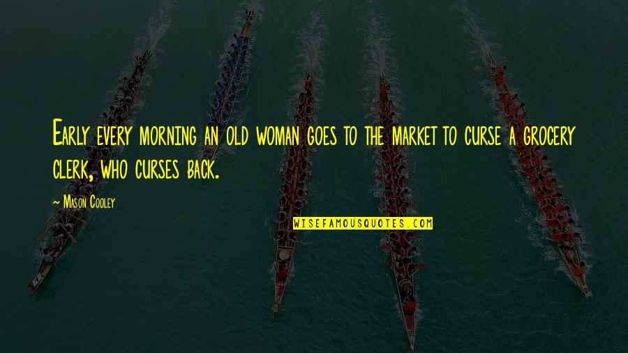Back To Market Quotes By Mason Cooley: Early every morning an old woman goes to Back To Market Quotes By Mason Cooley: Early every morning an old woman goes to