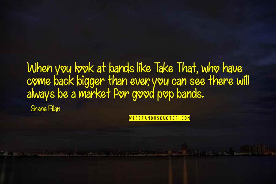 Back To Market Quotes By Shane Filan: When you look at bands like Take That, Back To Market Quotes By Shane Filan: When you look at bands like Take That,