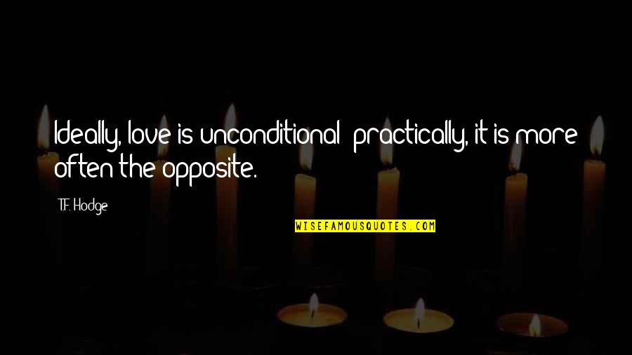 Back To Motherland Quotes By T.F. Hodge: Ideally, love is unconditional; practically, it is more