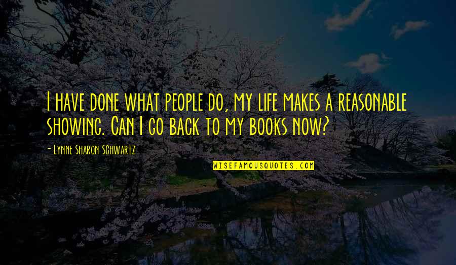 Back To My Life Quotes By Lynne Sharon Schwartz: I have done what people do, my life Back To My Life Quotes By Lynne Sharon Schwartz: I have done what people do, my life