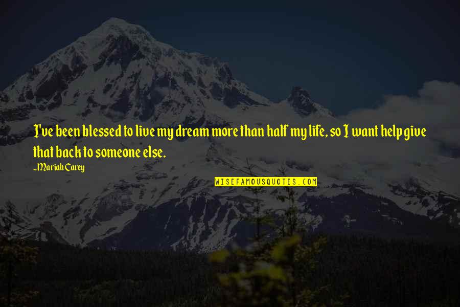 Back To My Life Quotes By Mariah Carey: I've been blessed to live my dream more Back To My Life Quotes By Mariah Carey: I've been blessed to live my dream more