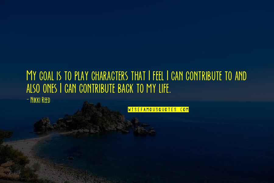 Back To My Life Quotes By Nikki Reed: My goal is to play characters that I Back To My Life Quotes By Nikki Reed: My goal is to play characters that I