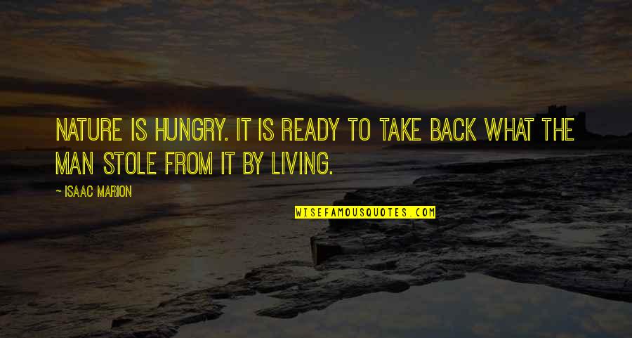 Back To Nature Quotes By Isaac Marion: Nature is hungry. It is ready to take